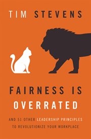 Fairness Is Overrated : And 51 Other Leadership Principles to Revolutionize Your Workplace cover image