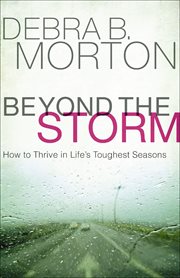 Beyond the storm : how to thrive in life's toughest seasons cover image