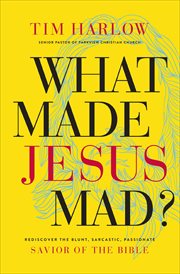 What Made Jesus Mad? : Rediscover the Blunt, Sarcastic, Passionate Savior of the Bible cover image