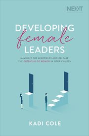 Developing Female Leaders : Navigate the Minefields and Release the Potential of Women in Your Church cover image