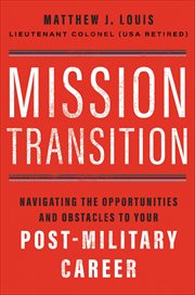 Mission Transition : Navigating the Opportunities and Obstacles to Your Post-Military Career cover image