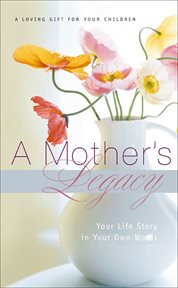 A Mother's Legacy : Your Life Story in Your Own Words cover image