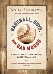 Baseball, Boys, and Bad Words : A True Story of Little League, Laughter, and Life cover image