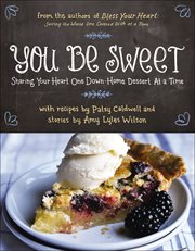 You Be Sweet : Sharing Your Heart One Down-Home Dessert At a Time cover image