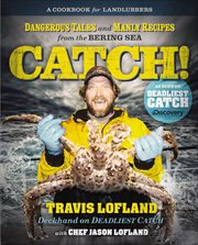 Catch! : dangerous tales and manly recipes from the Bering Sea cover image