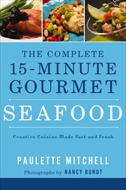 The complete 15-minute gourmet : creature cuisine made fast and fresh. Seafood cover image
