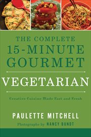 The complete 15-minute gourmet : creature cuisine made fast and fresh. Vegetarian cover image