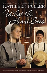 What the Heart Sees : A Collection of Amish Romances cover image