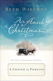 A Choice to Forgive : Amish Christmas Novellas cover image