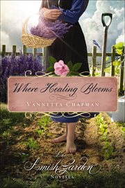 Where Healing Blooms : Amish Garden Novellas cover image