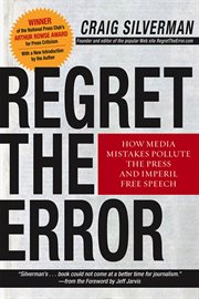 Regret the error : how media mistakes pollute the press and imperil free speech cover image