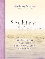 Seeking silence : exploring and practicing the spirituality of silence cover image