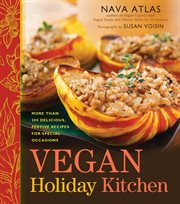 Vegan holiday kitchen : more than 200 delicious, festive recipes for special occasions throughout the year cover image
