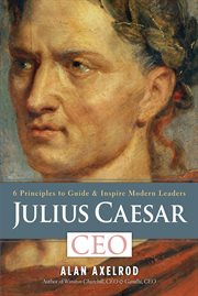 Julius Caesar, CEO : 6 principles to guide & inspire modern leaders cover image