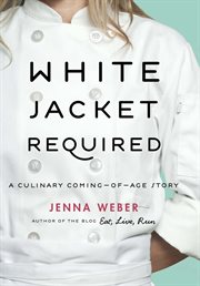 White jacket required : a culinary coming-of-age story cover image
