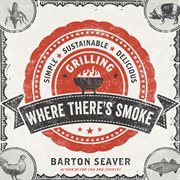 Where there's smoke : simple, delicious, sustainable grilling cover image