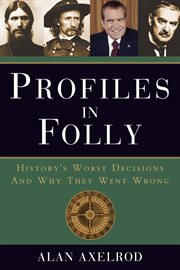 Profiles in folly : history's worst decisions and why they went wrong cover image