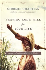 Praying God's Will for Your Life : A Prayerful Walk to Spiritual Well-Being cover image