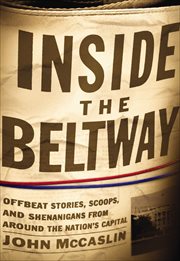 Inside the Beltway : offbeat stories, scoops, and shenanigans from around the nation's capital cover image