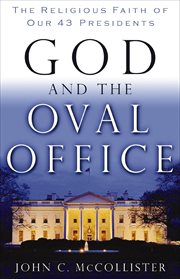 God and the Oval Office : the religious faith of our 43 presidents cover image