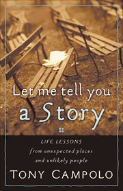 Let Me Tell You a Story : Life Lessons from Unexpected Places and Unlikely People cover image