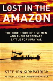 Lost in the Amazon : The True Story of Five Men and Their Desperate Battle for Survival cover image