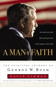 A man of faith : the spiritual journey of George W. Bush cover image