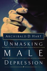 Unmasking Male Depression : Reconizing the Root Cause to Many Problem Behaviors Such as Anger, Resentment, Abusiveness, Silence, cover image