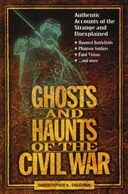 Ghosts and Haunts of the Civil War : Authentic Accounts of the Strange and Unexplained cover image