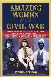 Amazing women of the Civil War : fascinating true stories of women who made a difference cover image