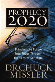 Prophecy 2020 : Bringing the Future into Focus Through the Lens of Scripture cover image
