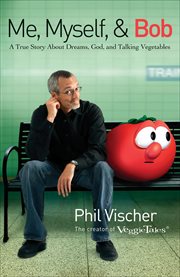 Me, Myself, & Bob : A True Story About Dreams, God, and Talking Vegetables cover image