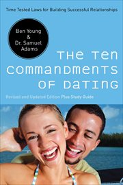 The Ten Commandments of Dating : Time Tested Laws for Building Successful Relationships cover image