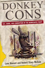 Donkey cons : sex, crime, and corruption in the Democratic Party cover image