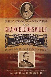 The commanders of Chancellorsville : the gentleman versus the rogue cover image