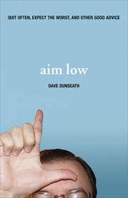 Aim low : quit often, expect the worst, and other good advice cover image