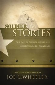 Soldier stories : true tales of courage, honor, and sacrifice from the frontlines cover image