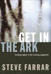 Get in the Ark : Finding Safety in the Coming Judgment cover image