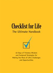 Checklist for Life : The Ultimate Handbook. 40 Days of Timeless Wisdom and Foolproof Strategies for Making the Most of Life's Challenges and Opp cover image