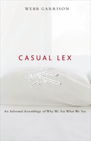 Casual Lex : an Informal Assemblage Of Why We Say What We Say cover image