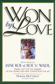 Won by Love : Norma McCorvey, Jane Roe of Roe v. Wade, Speaks Out for the Unborn as She Shares Her New Conviction cover image