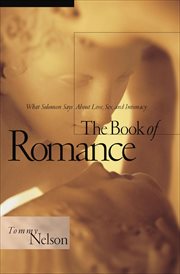 The Book of Romance : What Solomon Says About Love, Sex, and Intimacy cover image