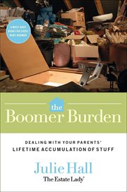 The Boomer Burden : Dealing with Your Parents' Lifetime Accumulation of Stuff cover image