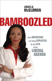 Bamboozled : how Americans are being exploited by the lies of the liberal agenda cover image