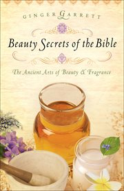 Beauty secrets of the bible : the ancient arts of beauty & fragrance cover image