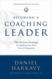 Becoming a coaching leader : the proven strategy for building your own team of champions cover image
