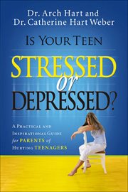 Is Your Teen Stressed or Depressed? : A Practical and Inspirational Guide for Parents of Hurting Teenagers cover image