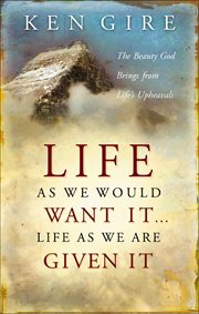 Life as We Would Want It . . . Life as We Are Given It : The Beauty God Brings from Life's Upheavals cover image