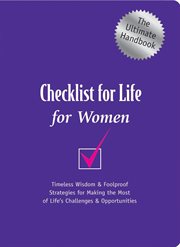 Checklist for Life for Women : The Ultimate Handbook. Timeless Wisdom & Foolproof Strategies for Making the Most of Life's Challenges & Opportunities cover image
