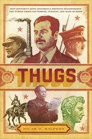 Thugs : how history's most notorious despots transformed the world through terror, tyranny, and mass murder cover image